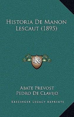 Historia De Manon Lescaut by Abbé Prévost, Abbé Prévost, Pedro De Clavijo