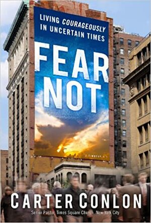 Fear Not: Living Courageously in Uncertain Times by Carter Conlon