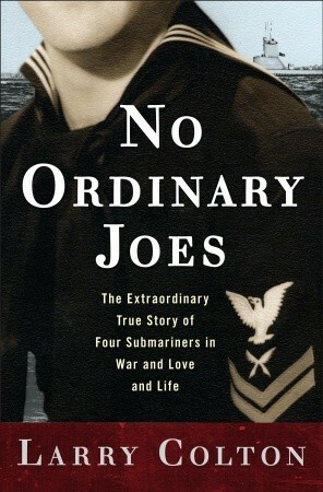 No Ordinary Joes: The Extraordinary True Story of Four Submariners in War and Love and Life by Larry Colton
