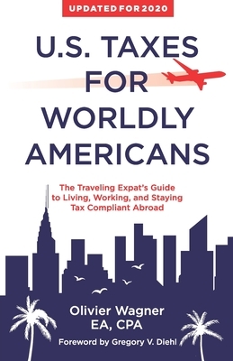 U.S. Taxes For Worldly Americans: The Traveling Expat's Guide to Living, Working, and Staying Tax Compliant Abroad by Olivier Wagner