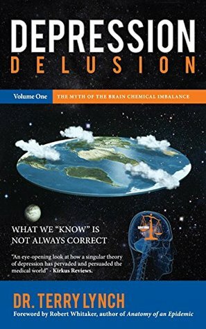 Depression Delusion Volume One: The Myth of the Brain Chemical Imbalance (Depression Delusion Book Series 1) by Terry Lynch, Robert Whitaker