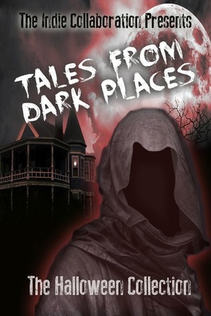 Tales From Dark Places: The Halloween Collection by Madhu Kalyan Mattaparthi, Sonya C. Dodd, Alan Hardy, D.C. Rogers, Sheryl Seal, William O'Brien, Peter John, Gunjan Vyas, Gedi Phillips, Chris Raven