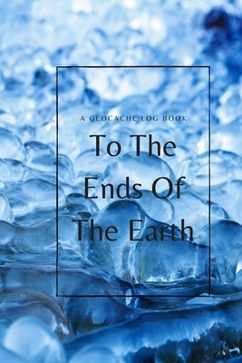 To The Ends Of The Earth: A Geocache Log Book by Talva Publications
