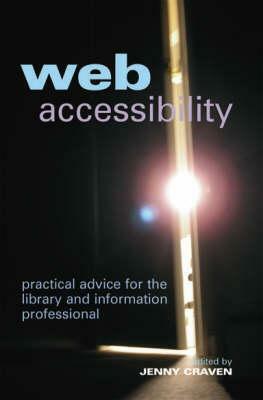 Web Accessibility: Practical Advice for the Library and Information Professional by Jenny Craven