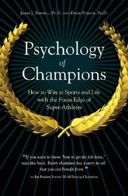 Psychology of Champions: How to Win at Sports and Life with the Focus Edge of Super-Athletes by James Barrell, David Ryback