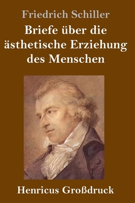 Briefe über die ästhetische Erziehung des Menschen (Großdruck) by Friedrich Schiller