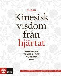 Kinesisk visdom från hjärtat : Konfucius tankar i det moderna Kina by Yu Dan