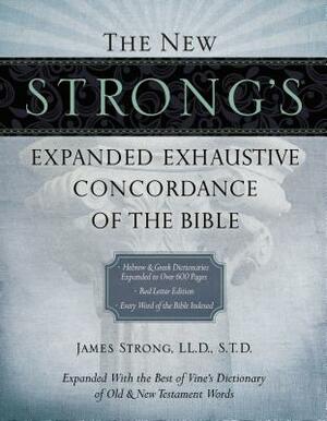 The New Strong's Expanded Exhaustive Concordance of the Bible by James Strong