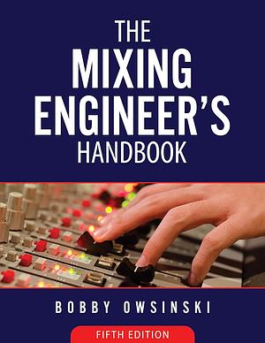 The Mixing Engineer's Handbook 5th Edition by Bobby Owsinski