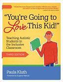 "You're Going to Love This Kid!": Teaching Autistic Students in the Inclusive Classroom by Paula Kluth