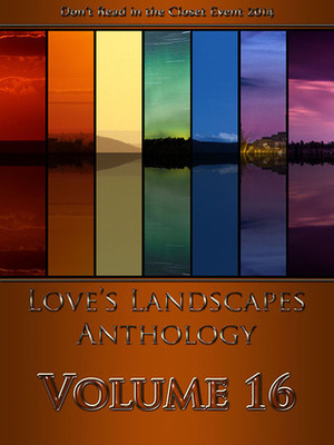 Love's Landscapes Anthology Volume 16 by Wart Hill, Amy Spector, Arielle Pierce, L.L. Bucknor, Dayton Idoni, Gabbo De La Parra, Janel White, Jessa Ryan, Nic Starr, Xara X. Xanakas, Andrea Speed