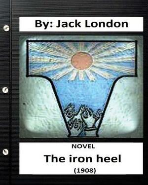 The Iron Heel (1908) Novel by: Jack London (World's Classics) by Jack London