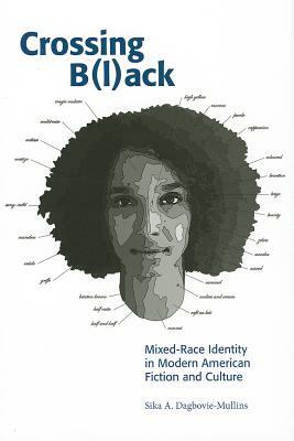 Crossing Black: Mixed-Race Identity in Modern American Fiction and Culture by Sika Dagbovie-Mullins