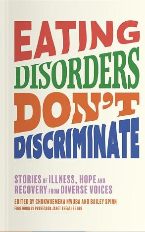 Eating Disorders Don't Discriminate: Stories of Illness, Hope and Recovery from Diverse Voices by Bailey Spinn, Chukwuemeka Nwuba