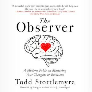 The Observer: A Modern Fable On Mastering Your Thoughts & Emotions by Todd Stottlemyre