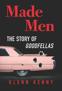 Made Men: The Story of Goodfellas by Glenn Kenny