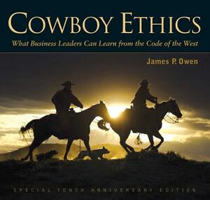 Cowboy Ethics: What It Takes to Win at Life by James P. Owen