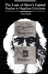 The Logic of Marx's Capital: Replies to Hegelian Criticisms by Tony Smith