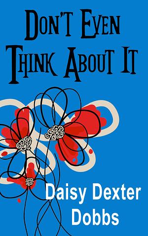 Don't Even Think About It by Daisy Dexter Dobbs, Daisy Dexter Dobbs