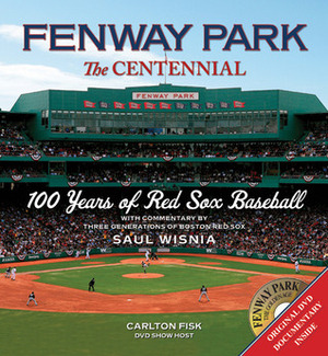 Fenway Park:The Centennial: 100 Years of Red Sox Baseball by Carlton Fisk, Saul Wisnia