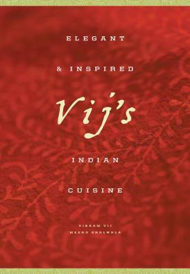 Vij's: Elegant and Inspired Indian Cuisine by Meeru Dhalwala, Vikram Vij