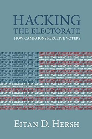 Hacking the Electorate: How Campaigns Perceive Voters by Eitan D. Hersh