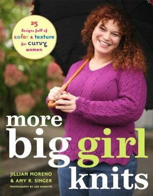 More Big Girl Knits: 25 Designs Full of Color and Texture for Curvy Women by Jillian Moreno, Amy R. Singer