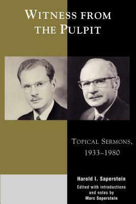 Witness from the Pulpit: Topical Sermons, 1933-1980 by Harold I. Saperstein, Marc Saperstein