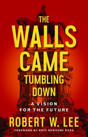 The Walls Came Tumbling Down: A Vision for the Future by Robert W Lee