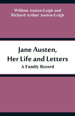 Jane Austen, Her Life and Letters: A Family Record by Richard Arthur Austen-Leigh, William Austen-Leigh
