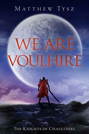 We are Voulhire: The Knights of Chalethire by Matthew Tysz