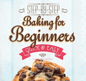 Baking for Beginners: Step-By-Step, Quick &?easy by Gina Steer