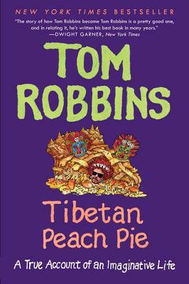 Tibetan Peach Pie: A True Account of an Imaginative Life by Tom Robbins