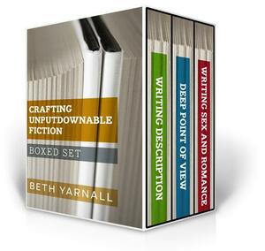 Crafting Unputdownable Fiction Series Boxed Set: Making Description Work Hard For You, Going Deep Into Deep Point of View, Some Like It Hot: Writing Sex and Romance by Beth Yarnall