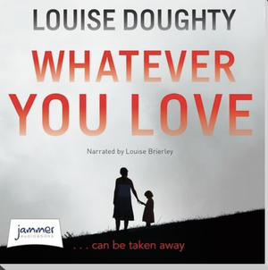 Whatever You Love by Louise Doughty