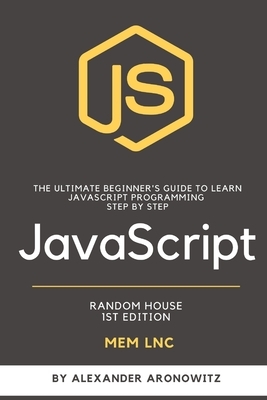 JavaScript: The Ultimate Beginner's Guide to Learn Javascript programming Step by Step . by Alexander Aronowitz, Mem Lnc