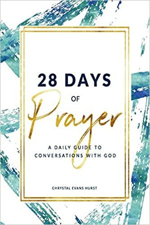 28 Days of Prayer: A Daily Guide to Conversations With God by Chrystal Evans Hurst