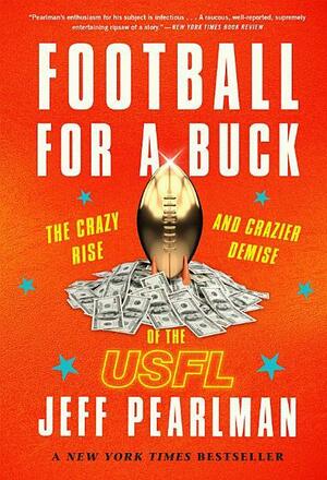 Football for a Buck: The Crazy Rise and Crazier Demise of the Usfl by Jeff Pearlman