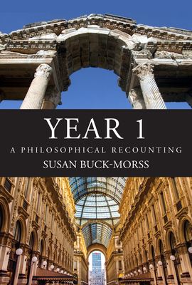 Year 1: A Philosophical Recounting by Susan Buck-Morss