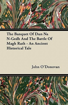 The Banquet Of Dun Na N-Gedh And The Battle Of Magh Rath - An Ancient Historical Tale by John O'Donovan