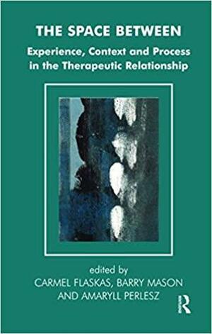 The Space Between: Experience, Context And Process In The Therapeutic Relationship by Carmel Flaskas