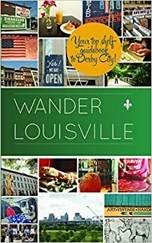 Wander Louisville by Cathleen Richards, Nicholas Siegel, Dan Hendrickson, Owen Graham