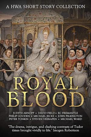 Royal Blood by Judith Arnopp, John Pilkington, David Field, Peter Tonkin, Michael Jecks, Steven Veerapen, E.C. Fremantle, Michael Ward, Philip Gooden