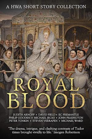 Royal Blood by E.C. Fremantle, Judith Arnopp, John Pilkington, Michael Ward, Peter Tonkin, Steven Veerapen, Philip Gooden, David Field, Michael Jecks