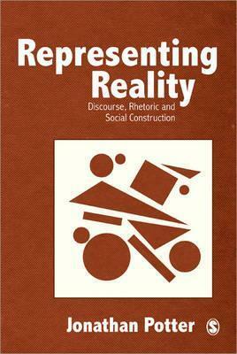 Representing Reality: Discourse, Rhetoric and Social Construction by Jonathan Potter