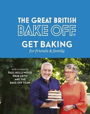 The Great British Bake Off: Get Baking for Friends and Family by Paul Hollywood, The Bake Off Team, Prue Leith