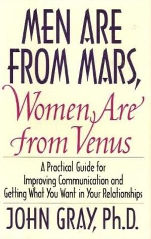 Men Are from Mars, Women Are from Venus: A Practical Guide for Improving Communication and Getting What You Want in Your Relationships by John Gray