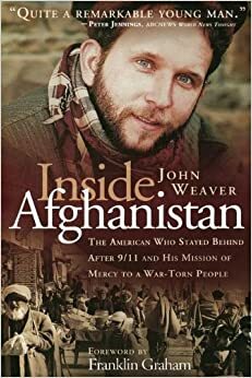 Inside Afghanistan: An American Aide Worker's Mission of Mercy to a War-Torn People by John Weaver