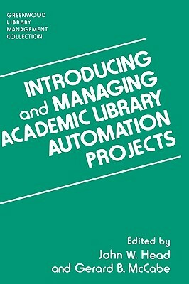 Introducing and Managing Academic Library Automation Projects by Gerard B. McCabe, John W. Head