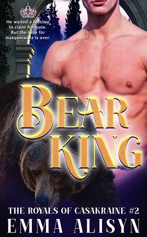 Bear King by Emma Alisyn, Emma Alisyn